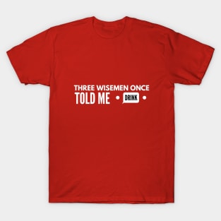 Three Wiseman Once Told Me *DRINK* T-Shirt